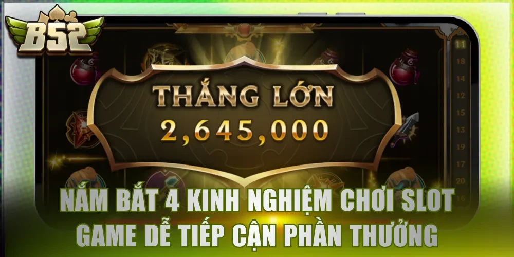 Nắm bắt 4 kinh nghiệm chơi slot game dễ tiếp cận phần thưởng